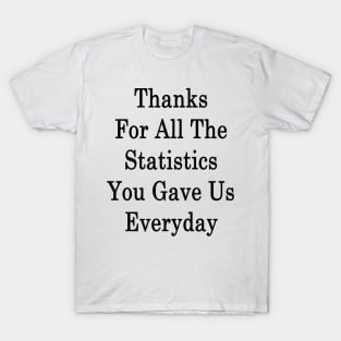 Thanks For All The Statistics You Gave Us Everyday T-Shirt